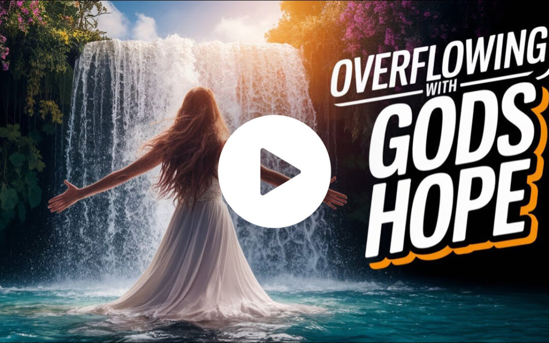 How To Get Under God’s “OVERFLOW of HOPE”